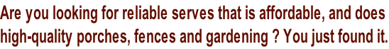 Are you looking for reliable serves that is affordable, and does  high-quality porches, fences and gardening ? You just found it.